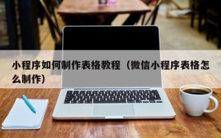 江苏小程序如何制作表格教程（微信小程序表格怎么制作）